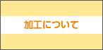 加工について